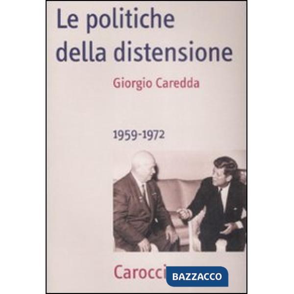 Politiche della distensione. 1959-1972 (Le)
