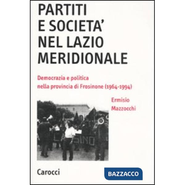 Partiti e società nel Lazio meridionale. Democrazia e politica nella provincia di Frosinone (1964-1994)