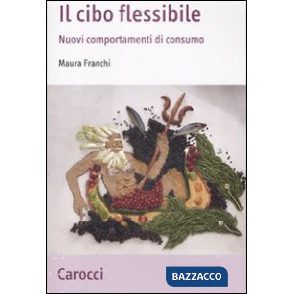 Cibo flessibile. Nuovi comportamenti di consumo (Il)