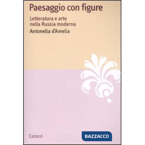 Paesaggio con figure. Letteratura e arte nella Russia moderna