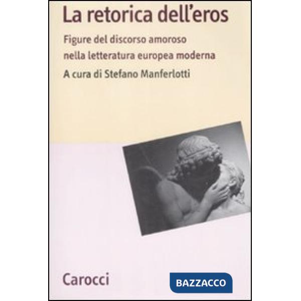 Retorica dell'eros. Figure del discorso amoroso nella letteratura europea moderna (La)