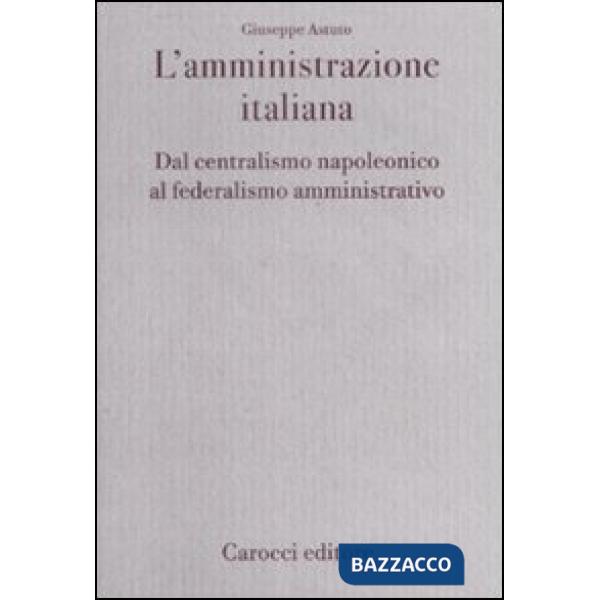 Amministrazione italiana. Dal centralismo napoleonico al federalismo amministrativo (L')