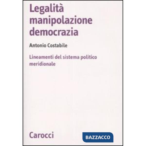 Legalità, manipolazione, democrazia. Lineamenti del sistema politico meridionale