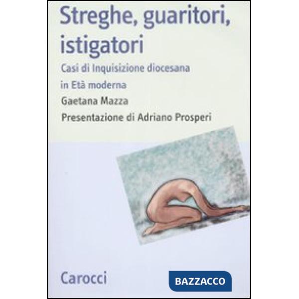 Streghe, guaritori, istigatori. Casi di inquisizione diocesana in età moderna