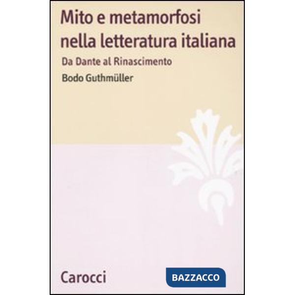 Mito e metamorfosi nella letteratura italiana. Da Dante al Rinascimento