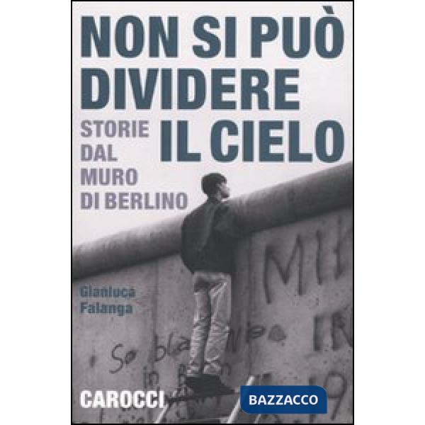 Non si può dividere il cielo. Storie dal muro di Berlino