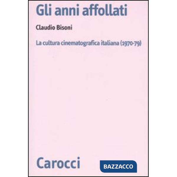 Anni affollati. La cultura cinematografica italiana (1970-79) (Gli)