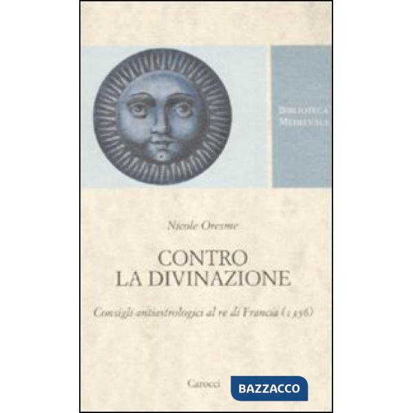 Contro la divinazione. Consigli astrologici al re di Francia (1356). Testo francese a fronte