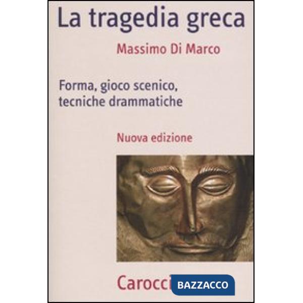 Tragedia greca. Forma, gioco scenico, tecniche drammatiche (La)