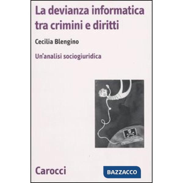 Devianza informatica tra crimini e diritti. Un'analisi sociogiuridica (La)