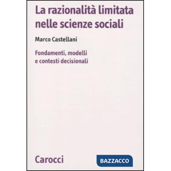 Razionalità limitata nelle scienze sociali. Fondamenti, modelli e contesti decisionali (La)