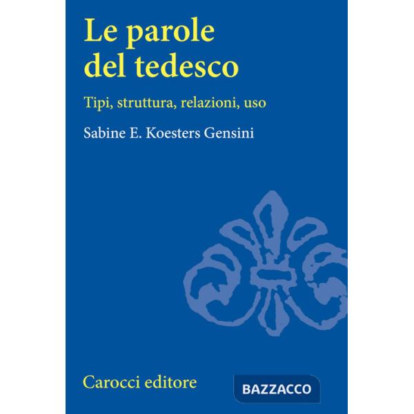 Parole del tedesco. Tipi, struttura, relazioni, uso (Le)