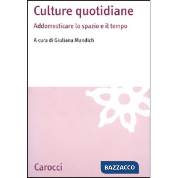 Culture quotidiane. Addomesticare lo spazio e il tempo