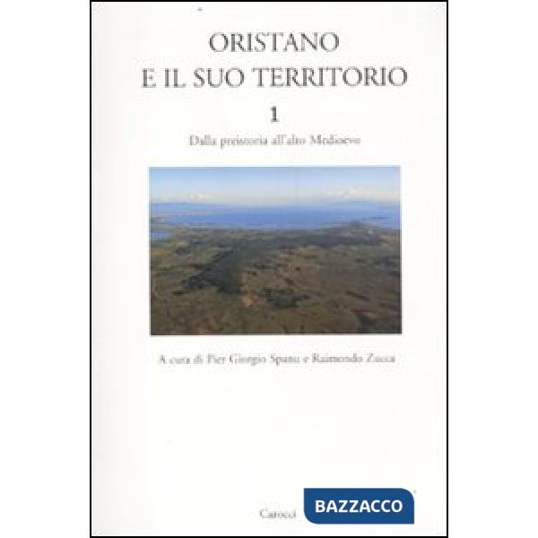 Oristano e il suo territorio. Vol. 1: Dalla preistoria all'alto Medioevo