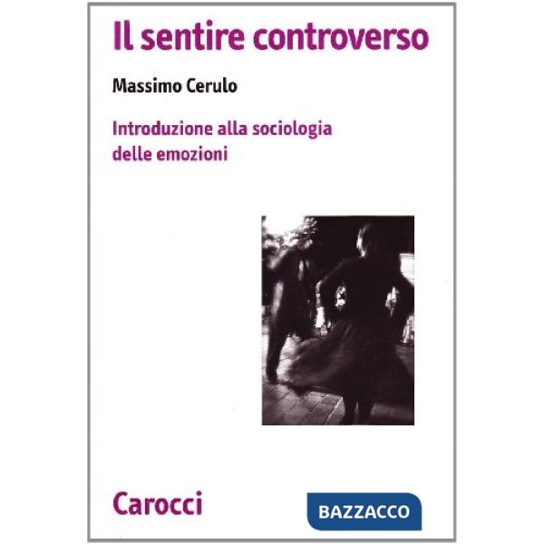 Sentire controverso. Introduzione alla sociologia delle emozioni (Il)