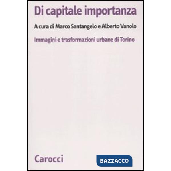 Di capitale importanza. Immagini e trasformazioni urbane di Torino