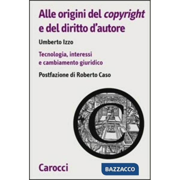 Alle origini del copyright e del diritto d'autore. Tecnologia, interessi e cambi