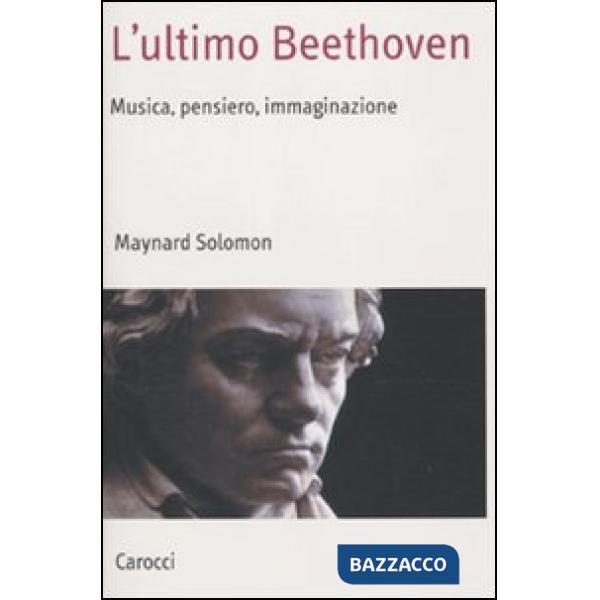 Ultimo Beethoven. Musica, pensiero, immaginazione (L')