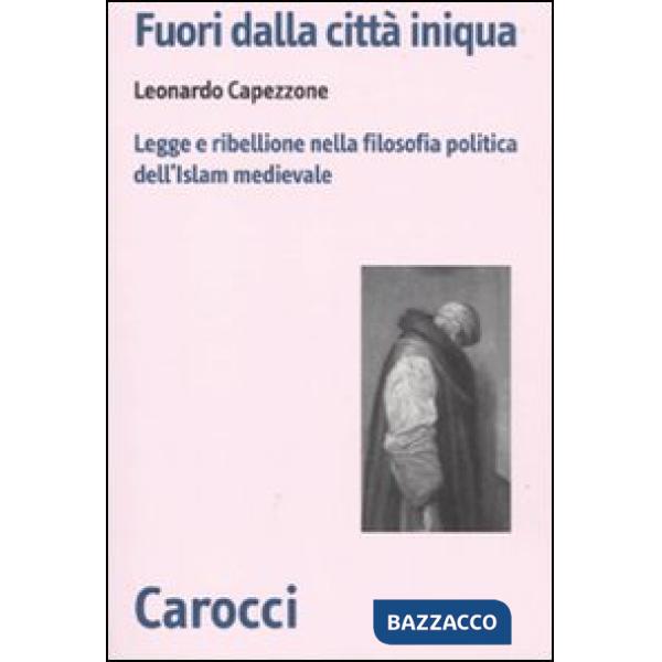 Fuori dalla città iniqua. Legge e ribellione nella filosofia politica dell'Islam medievale