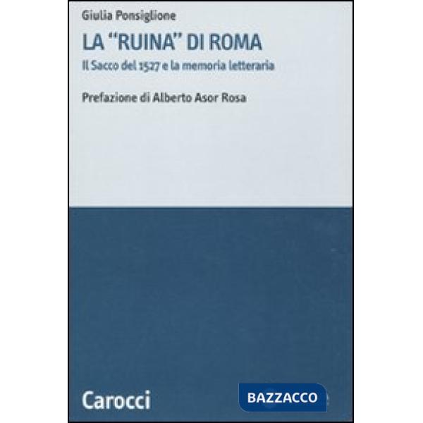 «ruina» di Roma. Il sacco del 1527 e la memoria letteraria (La)