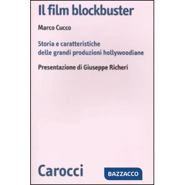 Film blockbuster. Storia e caratteristiche delle grandi produzioni hollywoodiane (Il)