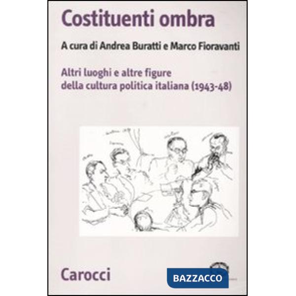Costituenti ombra. Altri luoghi e altre figure della politica italiana (1943-194