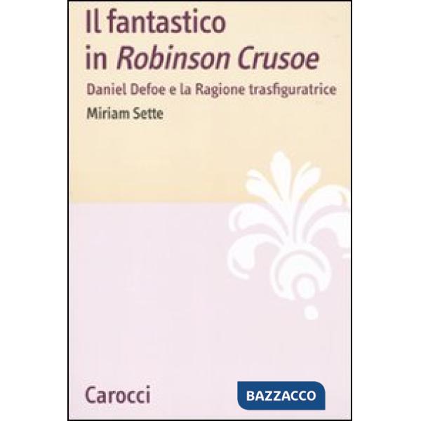 Fantastico in «Robinson Crusoe». Daniel Defoe e la ragione trasfiguratrice (Il)