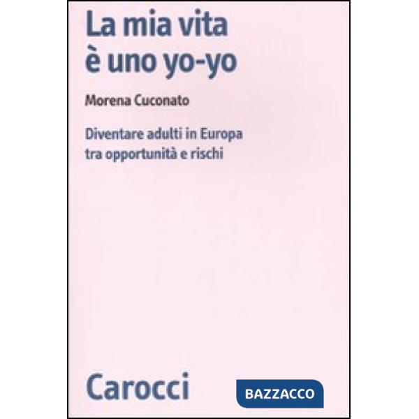 Mia vita è uno yo-yo. Diventare adulti in Europa tra opportunità e rischi (La)