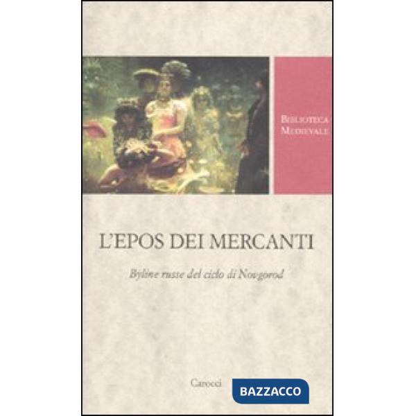 Epos dei mercanti. Byline russe dek ciclo di Novgorod. Ediz. critica (L')