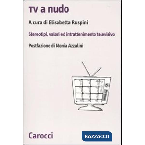 Tv a nudo. Stereotipi, valori ed intrattenimento televisivo