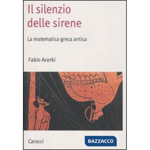 Silenzio delle sirene. La matematica greca antica (Il)