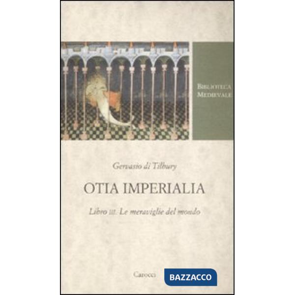 Otia imperialia. Libro III. Le meraviglie del mondo. Testo latino a fronte