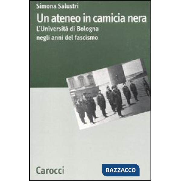 Ateneo in camicia nera. L'Università di Bologna nel ventennio fascista (Un)