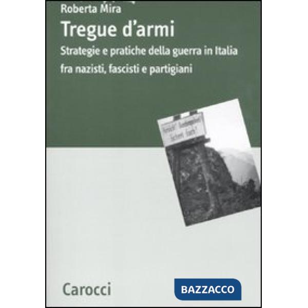 Tregue d'armi. Strategie e pratiche della guerra in Italia fra nazisti, fascisti e partigiani