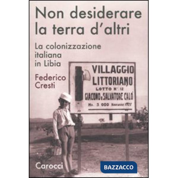 Non desiderare la terra d'altri. La colonizzazione italiana in Libia