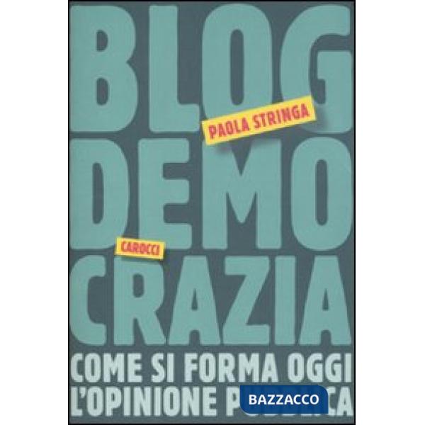 Blogdemocrazia. Come si forma oggi l'opinione pubblica