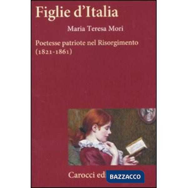 Figlie d'Italia. Poetesse patriote nel Risorgimento (1821-1861)