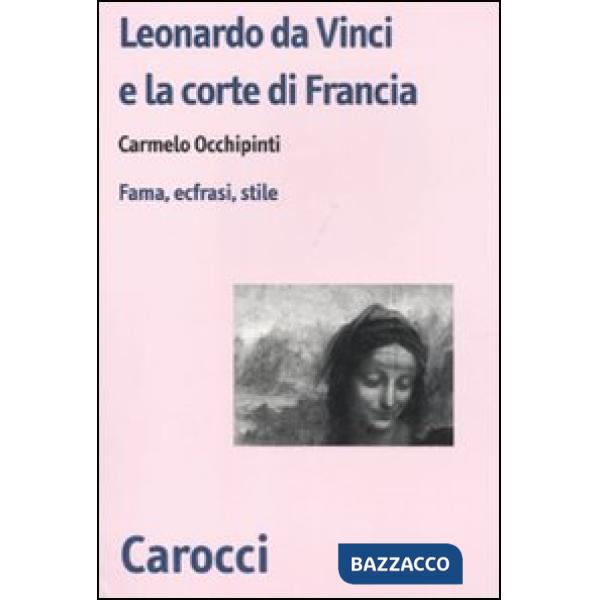 Leonardo da Vinci e la corte di Francesco I di Francia. Fama, ecfrasi, stile