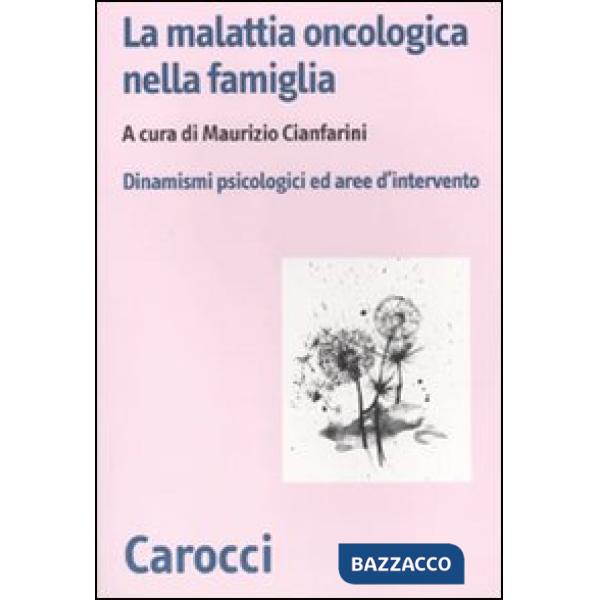 Malattia oncologica nella famiglia. Dinamismi psicologici e aree d'intervento (La)