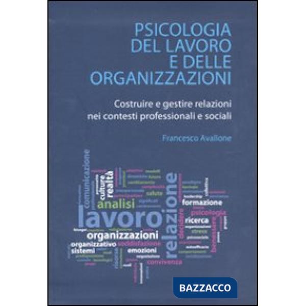 Psicologia del lavoro e delle organizzazioni. Costruire e gestire relazioni nei contesti professionali e sociali
