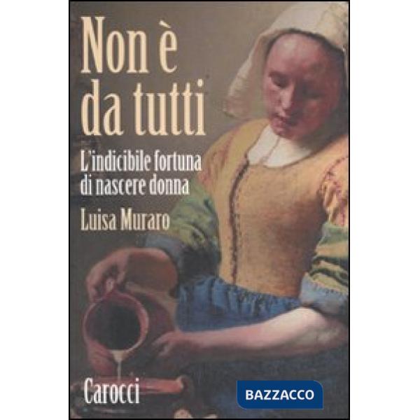Non è da tutti. L'indicibile fortuna di nascere donna