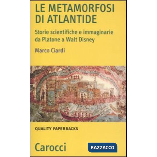 Metamorfosi di Atlantide. Storie scientifiche e immaginarie da Plattone a Walt Disney (Le)