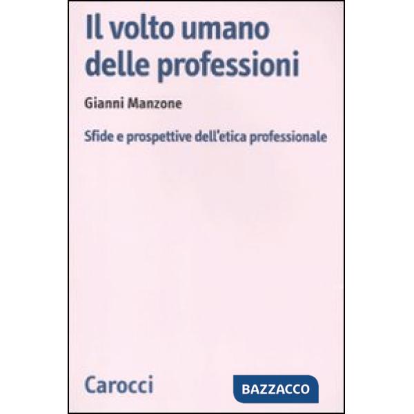 Volto umano delle professioni. Sfide e prospettive dell'etica professionale (Il)