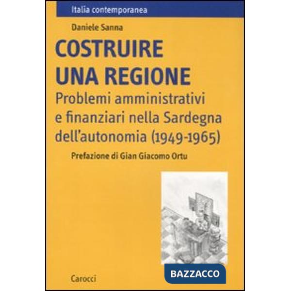 Costruire una regione. Problemi amministrativi e finanziari nella Sardegna dell'autonomia (1949-1965)