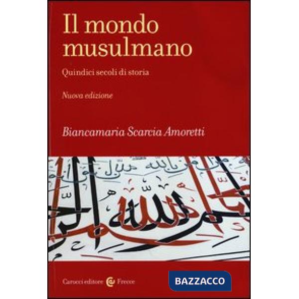 Mondo musulmano. Quindici secoli di storia (Il)