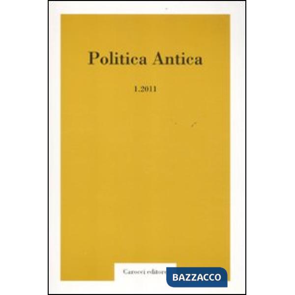 Politica antica. Rivista di prassi e cultura politica nel mondo greco e romano (2011). Vol. 1