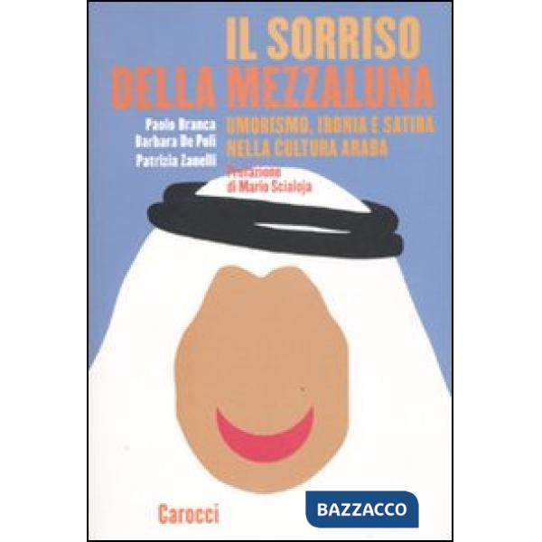Sorriso della mezzaluna. Umorismo, ironia e satira nella cultura araba (Il)