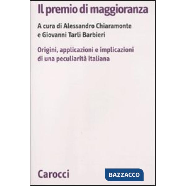Premio di maggioranza. Origini, applicazioni e implicazioni di una peculiarità italiana (Il)