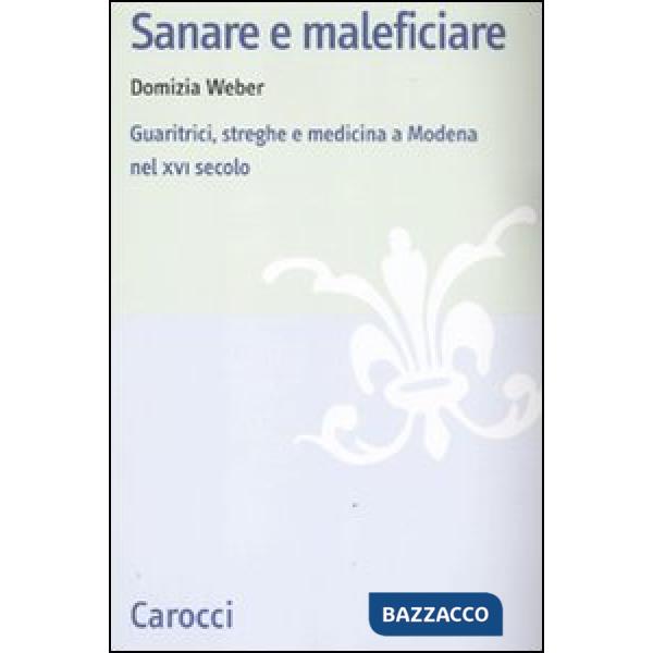Sanare e maleficiare. Guaritrici, streghe e medicina a Modena nel XVI secolo
