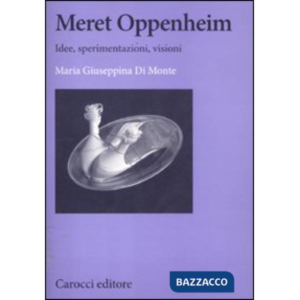 Meret Oppenheim. Idee, sperimentazioni, visioni